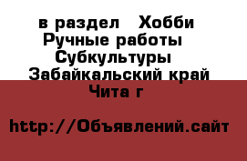  в раздел : Хобби. Ручные работы » Субкультуры . Забайкальский край,Чита г.